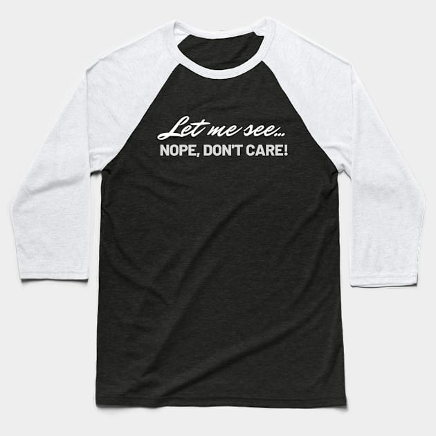 Funny Quote - Let me see... Nope, don't care! Baseball T-Shirt by bobacks